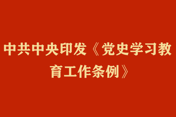 中共中央印发《党史学习教育工作条例》