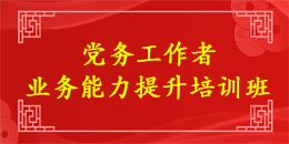 党务工作者（党务干部）业务能力提升培训班